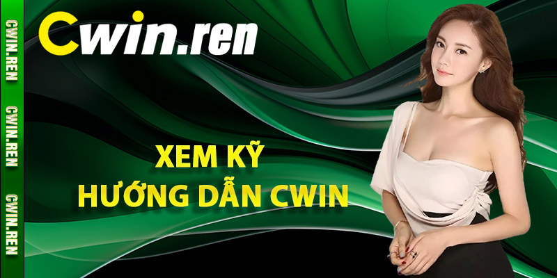 Tại sao bạn nên xem kỹ hướng dẫn Cwin